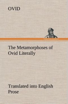 The Metamorphoses of Ovid Literally Translated into English Prose, with Copious Notes and Explanations - Ovid