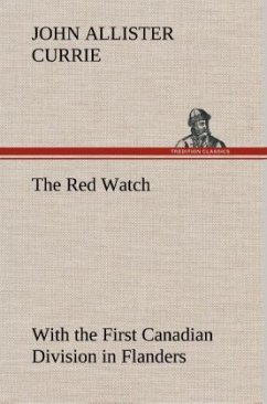 The Red Watch With the First Canadian Division in Flanders - Currie, John Allister