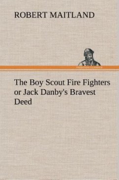 The Boy Scout Fire Fighters or Jack Danby's Bravest Deed - Maitland, Robert