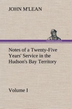 Notes of a Twenty-Five Years' Service in the Hudson's Bay Territory Volume I. - M'lean, John