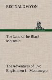 The Land of the Black Mountain The Adventures of Two Englishmen in Montenegro