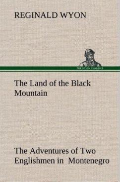 The Land of the Black Mountain The Adventures of Two Englishmen in Montenegro - Wyon, Reginald