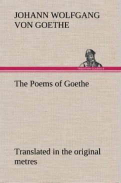 The Poems of Goethe Translated in the original metres - Goethe, Johann Wolfgang von