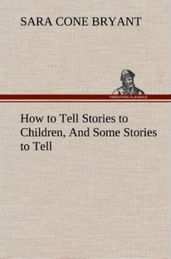 How to Tell Stories to Children, And Some Stories to Tell - Bryant, Sara Cone
