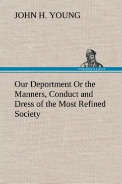 Our Deportment Or the Manners, Conduct and Dress of the Most Refined Society - Young, John H.