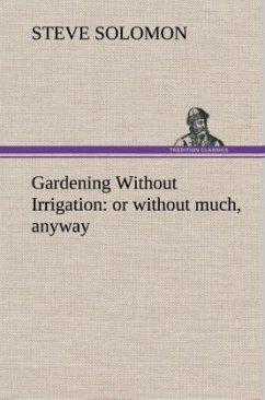 Gardening Without Irrigation: or without much, anyway - Solomon, Steve