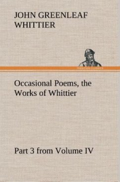 Occasional Poems Part 3 from Volume IV., the Works of Whittier: Personal Poems - Whittier, John Greenleaf