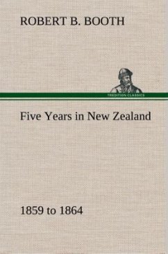 Five Years in New Zealand 1859 to 1864 - Booth, Robert B.