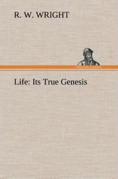 Life: Its True Genesis - Wright, R. W.