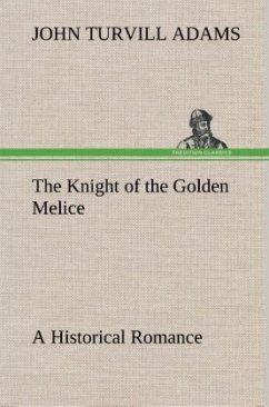 The Knight of the Golden Melice A Historical Romance - Adams, John Turvill