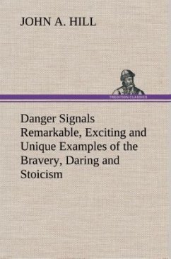 Danger Signals Remarkable, Exciting and Unique Examples of the Bravery, Daring and Stoicism in the Midst of Danger of Train Dispatchers and Railroad Engineers - Hill, John A.