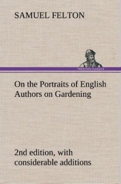 On the Portraits of English Authors on Gardening, with Biographical Notices of Them, 2nd edition, with considerable additions - Felton, Samuel