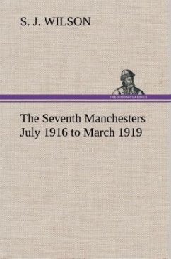 The Seventh Manchesters July 1916 to March 1919 - Wilson, S. J.