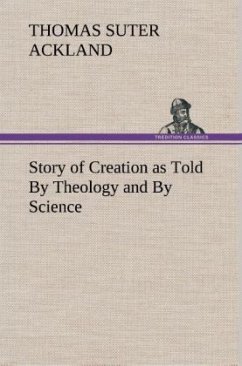 Story of Creation as Told By Theology and By Science - Ackland, Thomas Suter
