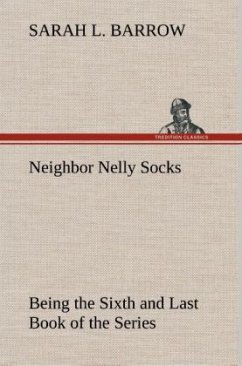 Neighbor Nelly Socks Being the Sixth and Last Book of the Series - Barrow, Sarah L.