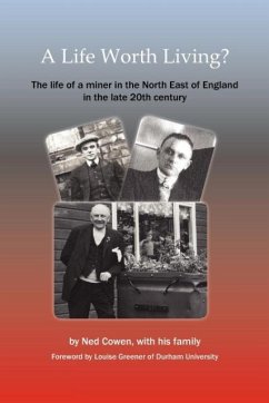 A Life Worth Living? the Life of a Miner in the North East of England in the Late 20th Century - Cowen, Ned