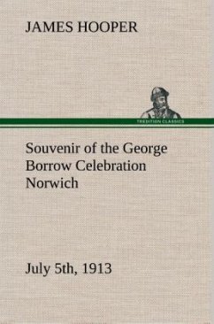 Souvenir of the George Borrow Celebration Norwich, July 5th, 1913 - Hooper, James