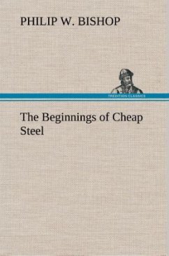 The Beginnings of Cheap Steel - Bishop, Philip W.