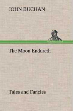 The Moon Endureth: Tales and Fancies - Buchan, John