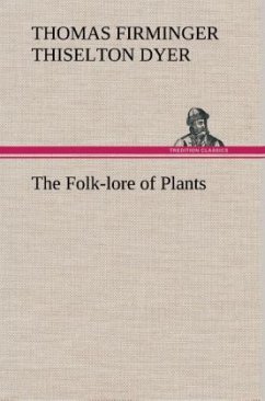 The Folk-lore of Plants - Dyer, Thomas Firminger Thiselton