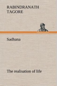 Sadhana : the realisation of life - Tagore, Rabindranath