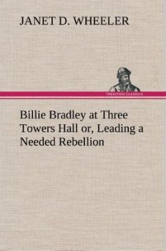 Billie Bradley at Three Towers Hall or, Leading a Needed Rebellion - Wheeler, Janet D.