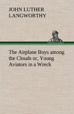 The Airplane Boys among the Clouds or, Young Aviators in a Wreck