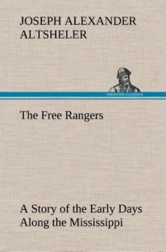 The Free Rangers A Story of the Early Days Along the Mississippi - Altsheler, Joseph Alexander