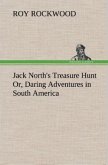 Jack North's Treasure Hunt Or, Daring Adventures in South America