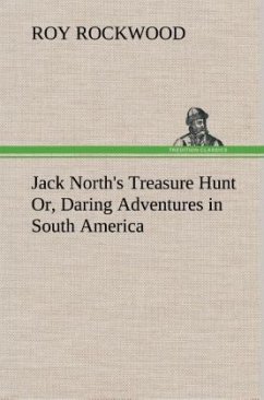 Jack North's Treasure Hunt Or, Daring Adventures in South America - Rockwood, Roy