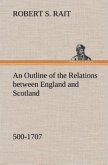 An Outline of the Relations between England and Scotland (500-1707)