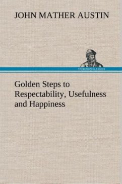 Golden Steps to Respectability, Usefulness and Happiness - Austin, John Mather