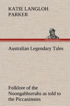 Australian Legendary Tales: folklore of the Noongahburrahs as told to the Piccaninnies - Parker, Katie Langloh