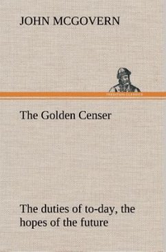 The Golden Censer The duties of to-day, the hopes of the future - McGovern, John