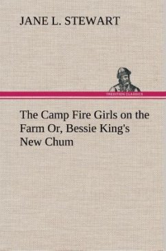 The Camp Fire Girls on the Farm Or, Bessie King's New Chum - Stewart, Jane L.