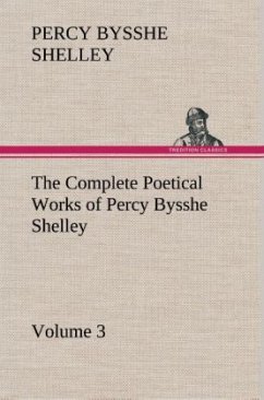 The Complete Poetical Works of Percy Bysshe Shelley ¿ Volume 3 - Shelley, Percy Bysshe