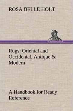Rugs: Oriental and Occidental, Antique & Modern A Handbook for Ready Reference - Holt, Rosa Belle