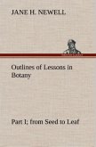 Outlines of Lessons in Botany, Part I; from Seed to Leaf