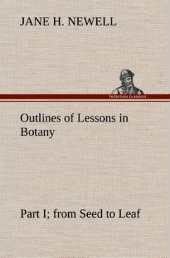 Outlines of Lessons in Botany, Part I; from Seed to Leaf - Newell, Jane H.