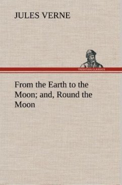 From the Earth to the Moon; and, Round the Moon - Verne, Jules