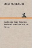 Berlin and Sans-Souci; or Frederick the Great and his friends