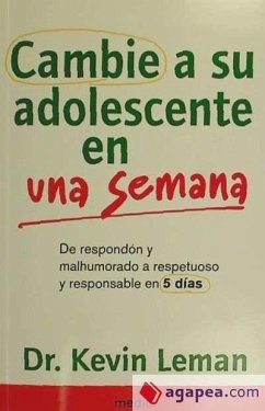 Cambie a su adolescente en una semana : de respondón y malhumorado a respetuoso y responsable en 5 días - Leman, Kevin