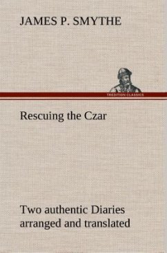 Rescuing the Czar Two authentic Diaries arranged and translated - Smythe, James P.