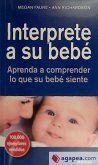 Interprete a su bebé : aprenda a comprender lo que su bebé siente