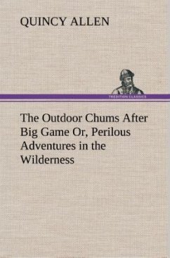 The Outdoor Chums After Big Game Or, Perilous Adventures in the Wilderness - Allen, Quincy
