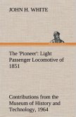 The 'Pioneer': Light Passenger Locomotive of 1851 United States Bulletin 240, Contributions from the Museum of History and Technology, paper 42, 1964