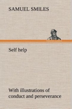 Self help; with illustrations of conduct and perseverance - Smiles, Samuel