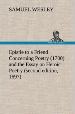 Epistle to a Friend Concerning Poetry (1700) and the Essay on Heroic Poetry (second edition, 1697) - Wesley, Samuel