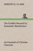 The Faithful Steward Or, Systematic Beneficence an Essential of Christian Character
