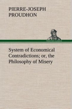 System of Economical Contradictions; or, the Philosophy of Misery - Proudhon, Pierre-Joseph